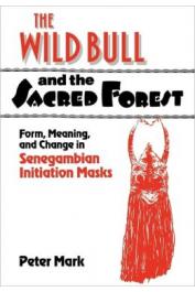  MARK Peter - The Wild Bull and the Sacred Forest: Form, Meaning, and Change in Senegambian Initiation Masks