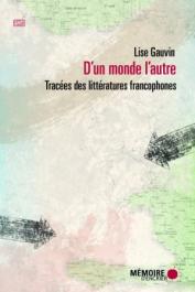  GAUVIN Lise - D'un monde l'autre. Tracées des littératures francophones