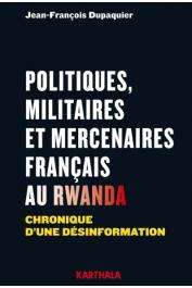  DUPAQUIER Jean-François - Politiques, militaires et mercenaires français au Rwanda. Chronique d'une désinformation