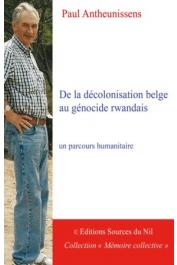  ANTHEUNISSENS Paul - De la décolonisation belge au génocide rwandais: un parcours humanitaire