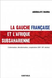  DIARRA Abdoulaye - La Gauche française et l'Afrique subsaharienne. Colonisation, décolonisation, coopération (XIXe-XXe siècles)