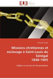  YAGUE Henriette - Missions chrétiennes et esclavage à Saint-Louis du Sénégal 1848-1905: L'Eglise au service de l'émancipation