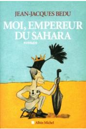  BEDU Jean-Jacques -  Moi, Empereur du Sahara