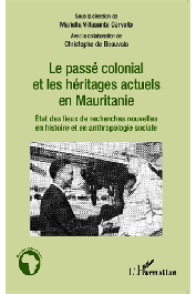  VILLASANTE CERVELLO Mariella, BEAUVAIS Christophe de (sous la direction de) - Le passé colonial et les héritages actuels en Mauritanie - Etat des lieux de recherches nouvelles en histoire et anthropologie sociale