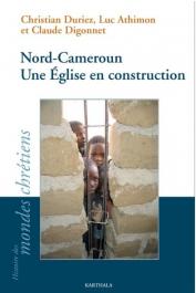 DURIEZ Christian, ATHIMON Luc, DIGONNET Claude - Nord-Cameroun. Une Église en construction