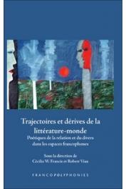 FRANCIS Cécilia W., VIAU Robert (sous la direction de) - Trajectoires et dérives de la littérature-monde. Poétiques de la relation et du divers dans les espaces francophones