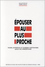 BONTE Pierre (sous la direction de) - Epouser au plus proche : inceste, prohibitions et stratégies matrimoniales autour de la Méditerranée