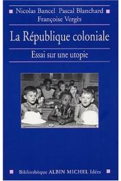  BANCEL Nicolas, BLANCHARD Pascal, VERGES Françoise - La République coloniale, essai sur une utopie
