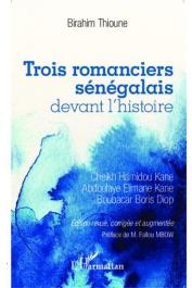 THIOUNE Birahim - Trois romanciers sénégalais devant l'histoire. Cheikh Hamidou Kane, Abdoulaye Elimane Kane et Boubacar Boris Diop