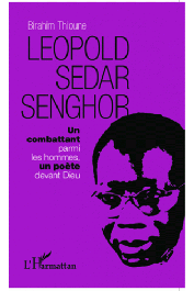  THIOUNE Birahim - Léopold Sédar Senghor. Un combattant parmi les hommes, un poète devant Dieu