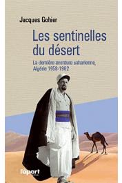  GOHIER Jacques - Les sentinelles du désert : La dernière aventure saharienne Algérie 1958-1962