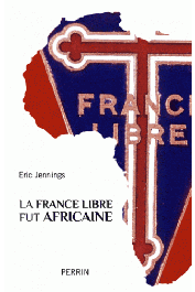  JENNINGS Eric-T. - La France libre fut africaine