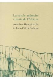 BA Amadou Hampate, BADAIRE Jean-Gilles - La parole, mémoire vivante de l'Afrique - Suivi de Carnet de Bandiagara