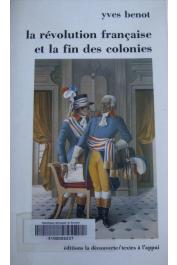 BENOT Yves - La Révolution française et la fin des colonies, 1789-1794