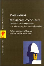 BENOT Yves - Massacres coloniaux. 1944-1950: la IVe république et la mise au pas des colonies françaises