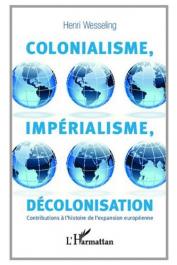  WESSELING Henri - Colonialisme, impérialisme, décolonisation. Contributions à l'histoire de l'expansion européenne