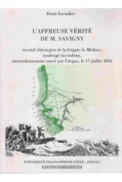  ESCUDIER Denis (documents réunis et présentés par) - L'affreuse vérité de M. Savigny, second chirurgien de la frégate la Méduse, naufragé du radeau, miraculeusement sauvé par l'Argus , le 17 juillet 1816
