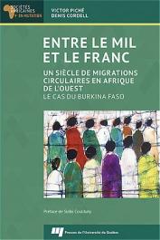  PICHE Victor, CORDELL Dennis - Entre le mil et le franc. Un siècle de migrations circulaires en Afrique de l'Ouest. Le cas du Burkina Faso