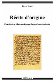 BONTE Pierre - Récits d'origine. Contributions à la connaissance du passé ouest-saharien