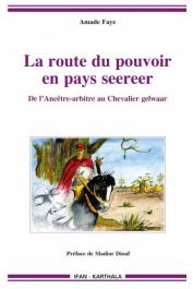  FAYE Amade - La route du pouvoir en pays seereer. De l'Ancêtre-arbitre au Chevalier gelwaar