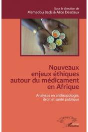  BADJI Mamadou, DESCLAUX Alice (sous la direction de) - Nouveaux enjeux éthiques autour du médicament en Afrique. Analyses en anthropologie, droit et santé publique