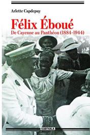  CAPDEPUY Arlette - Felix Eboue. De Cayenne au Pantheon (1884-1944)