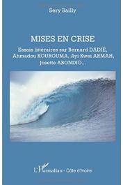  BAILLY Serge - Mises en crise. Essais littéraires sur Bernard Dadié, Ahmadou Kourouma, Ayi Kwei Armah, Josette Abondio, ….