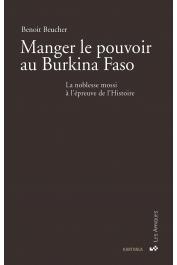  BEUCHER Benoit - Manger le pouvoir au Burkina Faso. La noblesse mossi à l'épreuve de l'histoire