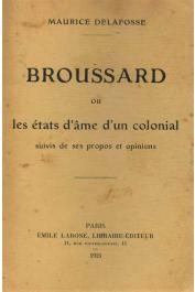 DELAFOSSE Maurice - Broussard Ou Les états d'âme d'un colonial suivis de ses propos et opinions