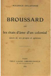  DELAFOSSE Maurice - Broussard Ou Les états d'âme d'un colonial suivis de ses propos et opinions