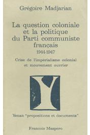  MADJARIAN Grégoire - La question coloniale et la politique du Parti Communiste Français (1944-1947) - Crise de l'impérialisme colonial et mouvement ouvrier