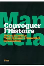  FAUVELLE François-Xavier, MANDELA Nelson - Convoquer l'histoire. Nelson Mandela. Trois discours commentés