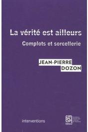  DOZON Jean-Pierre - La vérité est ailleurs. Complots et sorcellerie