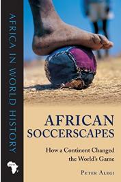  ALEGI Peter - African Soccerscapes: How a Continent Changed the World's Game