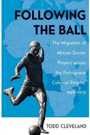  CLEVELAND Todd - Following the Ball: The Migration of African Soccer Players Across the Portuguese Colonial Empire 1949-1975