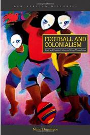  DOMINGOS Nuno - Football and Colonialism. Body and Popular Culture in Urban Mozambique