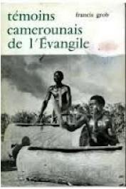  GROB Francis - Témoins camerounais de l'Évangile. Les origines de l'Eglise Evangélique