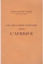  AUJOULAT Louis-Paul (docteur) - Une éducation sanitaire pour l'Afrique