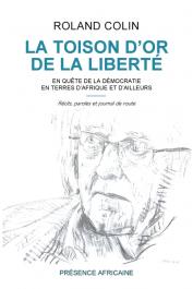  COLIN Roland - La toison d'or de la liberté. En quête de la démocratie en terre d'Afrique et d'ailleurs. Récits, paroles et journal de route