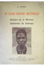  AUFFRAY Augustin - En pleine brousse éqatoriale. Histoire de la mission salésienne du Katanga (Préfecture apostolique du Luapula supérieur). Congo Belge