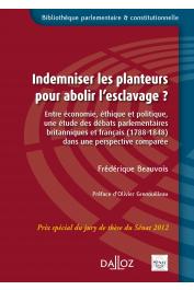  BEAUVOIS Frédérique - Indemniser les planteurs pour abolir l'esclavage ? Entre économie, éthique et politique, une étude des débats parlementaires britanniques et français (1788-1848) dans une perspective comparée