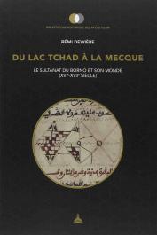  DEWIERE Rémi - Du lac Tchad à la Mecque. Le sultanat du Borno et son monde (XVIe - XVIIe siècle)