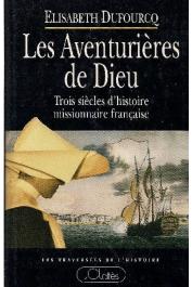  DUFOURCQ Elisabeth - Les Aventurières de Dieu. Trois siècles d'histoire missionnaire française