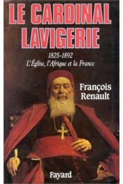  RENAULT François - La Cardinal Lavigerie. L'Eglise, l'Afrique et la France, 1825-1892