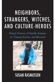  RASMUSSEN Susan J. - Neighbors, Strangers, Witches, and Culture-Heroes: Ritual Powers of Smith/Artisans in Tuareg Society and Beyond