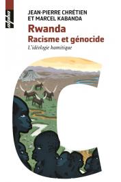  CHRETIEN Jean-Pierre, KABANDA Marcel - Rwanda, racisme et génocide. L'idéologie hamitique