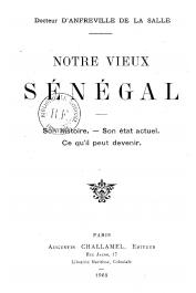 ANFREVILLE DE LA SALLE Dr. Léon d' - Notre vieux Sénégal. Son histoire - Son état actuel - Ce qu'il peut devenir