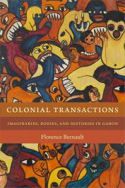  BERNAULT Florence - Colonial Transactions: Imaginaries, Bodies and Histories in Gabon