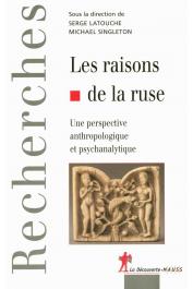  LATOUCHE Serge, SINGLETON Michael (sous la direction de) - Les raisons de la ruse. Une perspective anthropologique et psychanalytique