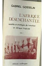  GOSSELIN Gabriel - L'Afrique désanchantée. 1. Sociétés et stratégies en transition en Afrique tropicale